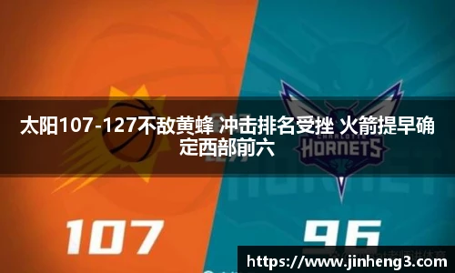 太阳107-127不敌黄蜂 冲击排名受挫 火箭提早确定西部前六